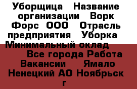 Уборщица › Название организации ­ Ворк Форс, ООО › Отрасль предприятия ­ Уборка › Минимальный оклад ­ 23 000 - Все города Работа » Вакансии   . Ямало-Ненецкий АО,Ноябрьск г.